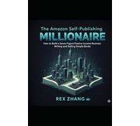 The Amazon Self-Publishing Millionaire: How to Build a Seven-Figure Passive Income Business Writing and Selling Simple Books (The Architects of Capital)