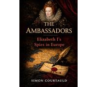 The Ambassadors: Elizabeth 1's Spies in Europe