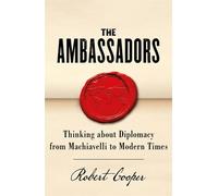 The Ambassadors: Thinking about Diplomacy from Machiavelli to Modern Times