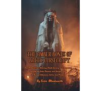 The Amber Bones of Baltic Cursecraft: Dark Rites of Fate-Weaving, Death Sorcery, and Vengeance Through the Gods, Demons, and Hungry Dead of Ancient ... and Prussia: Ancient Curses of Blood and Bone