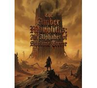 The Amber Monoliths: An Alphabet of Sublime Terror: A Dark Surrealist Journey Through Cosmic Horror and Existential Solitude