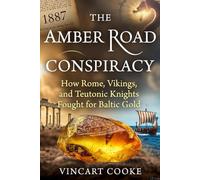 The Amber Road Conspiracy: How Rome, Vikings, and Teutonic Knights Fought for Baltic Gold