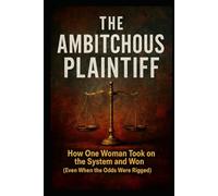 The Ambitchous Plaintiff: How One Woman Took On the System And Won (Even When the Odds Were Rigged)