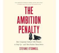 The Ambition Penalty: How Corporate Culture Tells Women to Step Up-and Then Pushes Them Down