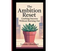 The Ambition Reset: Crafting Success Without Burning Out