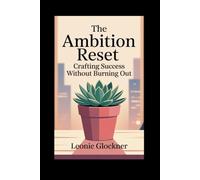 The Ambition Reset: Crafting Success Without Burning Out