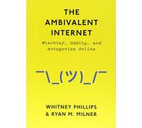 The Ambivalent Internet: Mischief, Oddity, and Antagonism Online