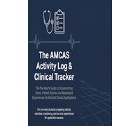 The AMCAS Activity Log & Clinical Tracker: The Pre-Med’s Guide to Documenting Hours, Patient Stories, and Meaningful Experiences for Medical School Applications