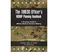 The AMEDD Officer’s MDMP Planning Handbook: A Practical Guide to Military Medical Decision Making