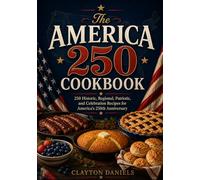 The America 250 Cookbook: 250 Historic, Regional, Patriotic, and Celebration Recipes for America’s 250th Anniversary
