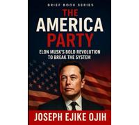 The America Party: Elon Musk’s Bold Revolution to Break the System (Brief Books Series)