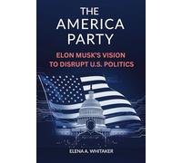 The America Party: Elon Musk’s Vision to Disrupt U.S. Politics