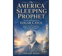 The America Sleeping Prophet: The Life and Predictions of Edgar Cayce: A Journey Through His Prophecies, Healing Practices, and His Lasting Impact on ... Century Mystics and Their Hidden Prophecies)
