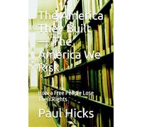 The America They Built - The America We Risk: How a Free People Lose Their Rights