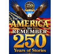 The America We Remember 250 Years Of Stories - A Celebration of Memories and American Spirit: Honoring the Moments, People and Places that Shaped the ... with Memoriable Events, Fun Fatcs and Trivia