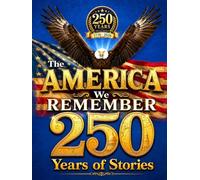 The America We Remember 250 Years Of Stories - A Celebration of Memories and American Spirit: Honoring the Moments, People and Places that Shaped the ... with Memoriable Events, Fun Fatcs and Trivia