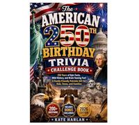 The American 250th Birthday Trivia Challenge Book: 250 Years of Epic Facts, Wild History, and Brain-Teasing Fun! A Family-Friendly Patriotic Gift for Kids, Teens, and Families