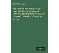 The American Biblical Repository Devoted to Biblical and General Literature, Theological Discussion, the History of Theological Opinions, etc.: Vol. 9-10
