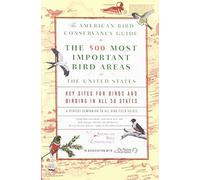 The American Bird Conservancy Guide to the 500 Most Important Bird Areas in the United States: Key Sites for Birds and Birding in All 50 States