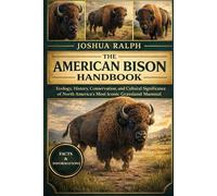 THE AMERICAN BISON HANDBOOK: Ecology, History, Conservation, and Cultural Significance of North America’s Most Iconic Grassland Mammal
