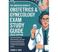 THE AMERICAN BOARD OF OBSTETRICS & GYNECOLOGY EXAM STUDY GUIDE: High-Yield Comprehensive Review Summaries, Full-Length Mock Exams with 600 Practice ... for ABOG QE and CE Certification Success