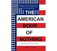 The American Book of Nothing: A Patriotic Gag Gift for People Who Want Absolutely Nothing - Blank Dot-Grid Notebook - 40 Pages of Freedom-Filled Emptiness (Books of Nothing)