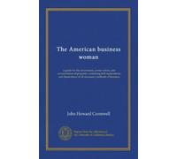 The American business woman: a guide for the investment, preservation, and accumulation of property; containing full explanations and illustrations of all necessary methods of business