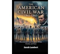 The American Civil War: 1861-1865: How a Divided Nation Fought for Its Soul, Freedom, and Future (The Americas History Collection)