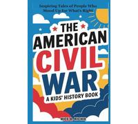 The American Civil War: A Kids’ History Book: Inspiring Tales of People Who Stood Up for What’s Right (Journeys Through History For Kids)