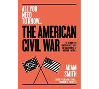 The American Civil War: The story you must understand to make sense of modern America (All you need to know)