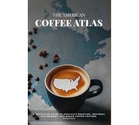 The American Coffee Atlas: A DEFINITIVE GUIDE TO SPECIALTY ROASTING, REGIONAL GASTRONOMY, AND URBAN COFFEE CULTURE (2025-2026).