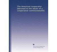 The American cooperator [devoted to the ideals of a cooperative commonwealth]