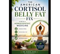 The American Cortisol Belly Fat Fix with Homoepathy.: The American Cortisol Belly Fat Fix Guide to Stress, Hormones, Healthy Weight Management, Lifestyle Medicine, and Individualized Homoeopathic