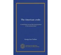 The American credo: a contribution toward the interpretation of the national mind