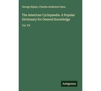 The American Cyclopaedia. A Popular Dictionary for General Knowledge: Vol. VII