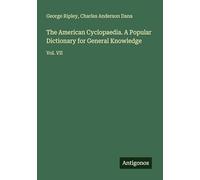 The American Cyclopaedia. A Popular Dictionary for General Knowledge: Vol. VII