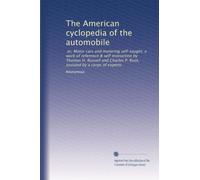 The American cyclopedia of the automobile: or, Motor cars and motoring self-taught; a work of reference & self instruction by Thomas H. Russell and ... assisted by a corps of experts: Volume 6