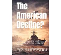 The American Decline?: Power, Politics, and the Future of U.S. Leadership in a Multipolar World