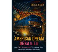 The American Dream Derailed: How Debt and Deception Shape Our Lives and How We Reclaim Our Power