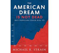 The American Dream Is not Dead: (but Populism Could Kill It) (New Threats to Freedom Series)