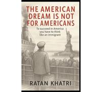 The American Dream Is Not For Americans: To succeed in America you have to think like an immigrant