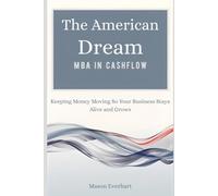 The American Dream MBA in Cash Flow: Keeping Money Moving So Your Business Stays Alive and Grows