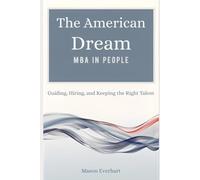 The American Dream MBA in People: Guiding, Hiring, and Keeping the Right Talent