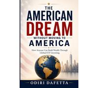The American Dream Without Moving to America: How Anyone Can Build Wealth Through Global ETF Investing