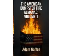 The American Dumpster Fire Almanac Volume One: A Field Guide to the Flaming Trash Heap Formerly Known as Democracy