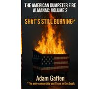 The American Dumpster Fire Almanac Volume Two: Sh#t's Still Burning: A Field Guide to the Flaming Trash Heap Formerly Known as Democracy