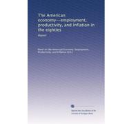 The American economy--employment, productivity, and inflation in the eighties: Report