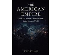 The American Empire: How U.S. Power Actually Works in the Modern World (Indomitable USA)