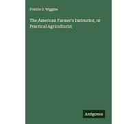 The American Farmer's Instructor, or Practical Agriculturist