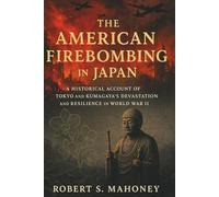 The American Firebombing in Japan: A Historical Account of Tokyo and Kumagaya’s Devastation and Resilience in World War II